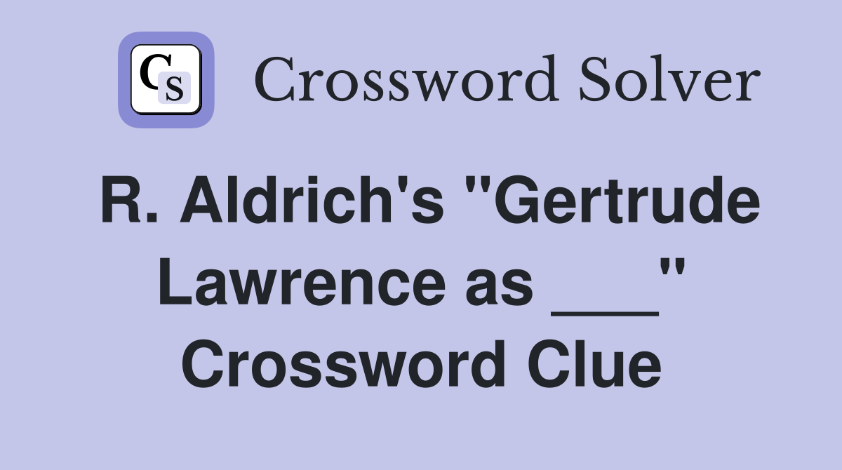R. Aldrich's "Gertrude Lawrence as ___" Crossword Clue