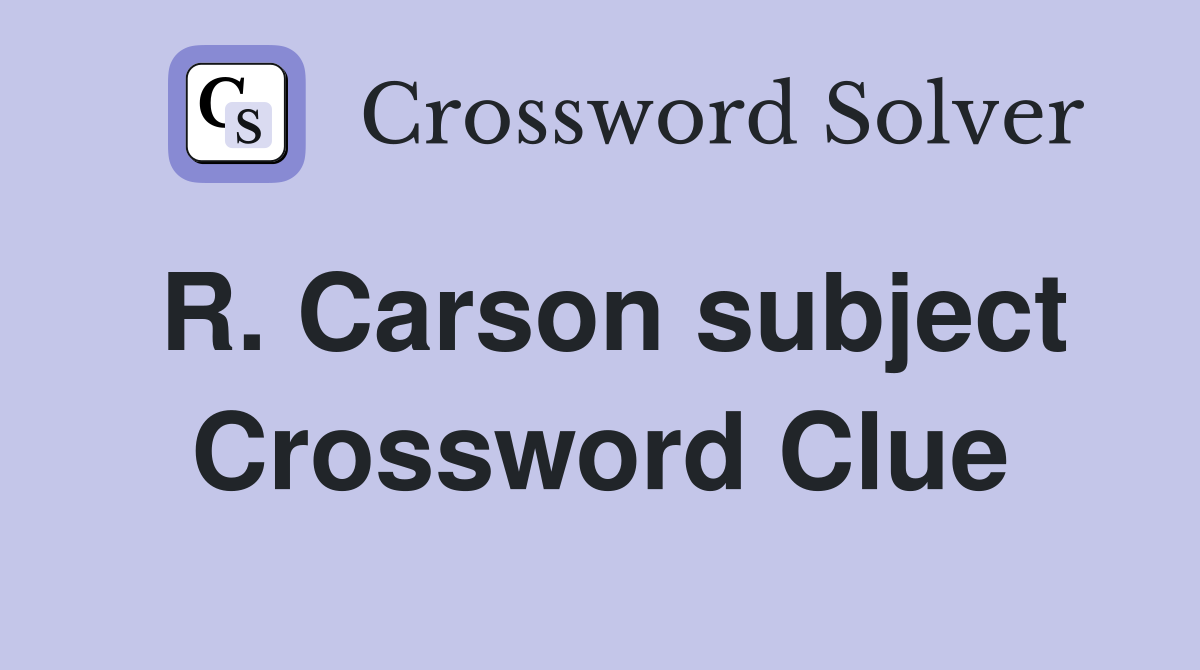R. Carson subject Crossword Clue