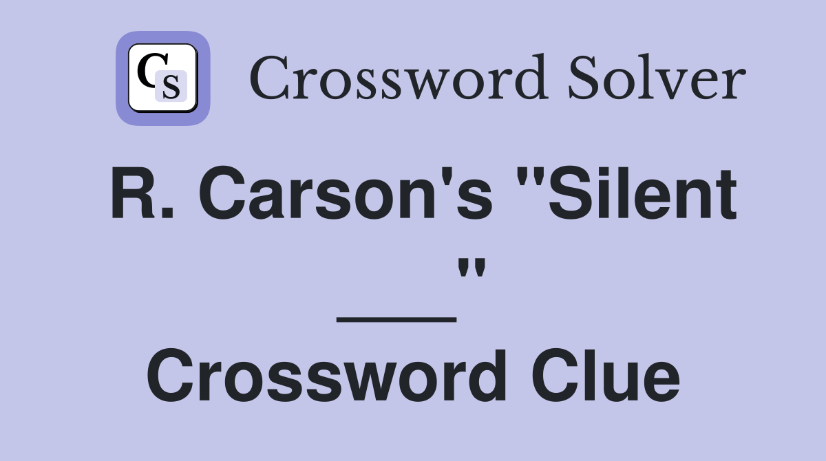R. Carson's "Silent ___" Crossword Clue