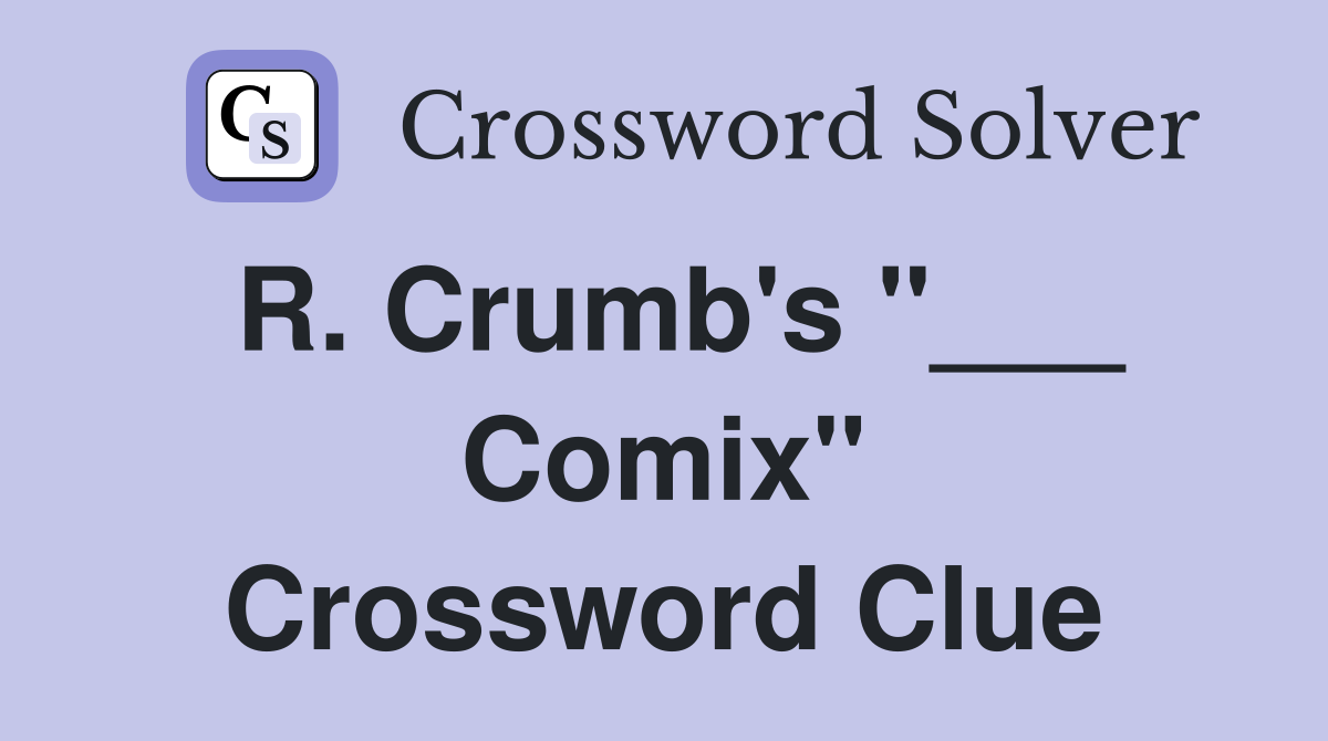 R. Crumb's "___ Comix" Crossword Clue