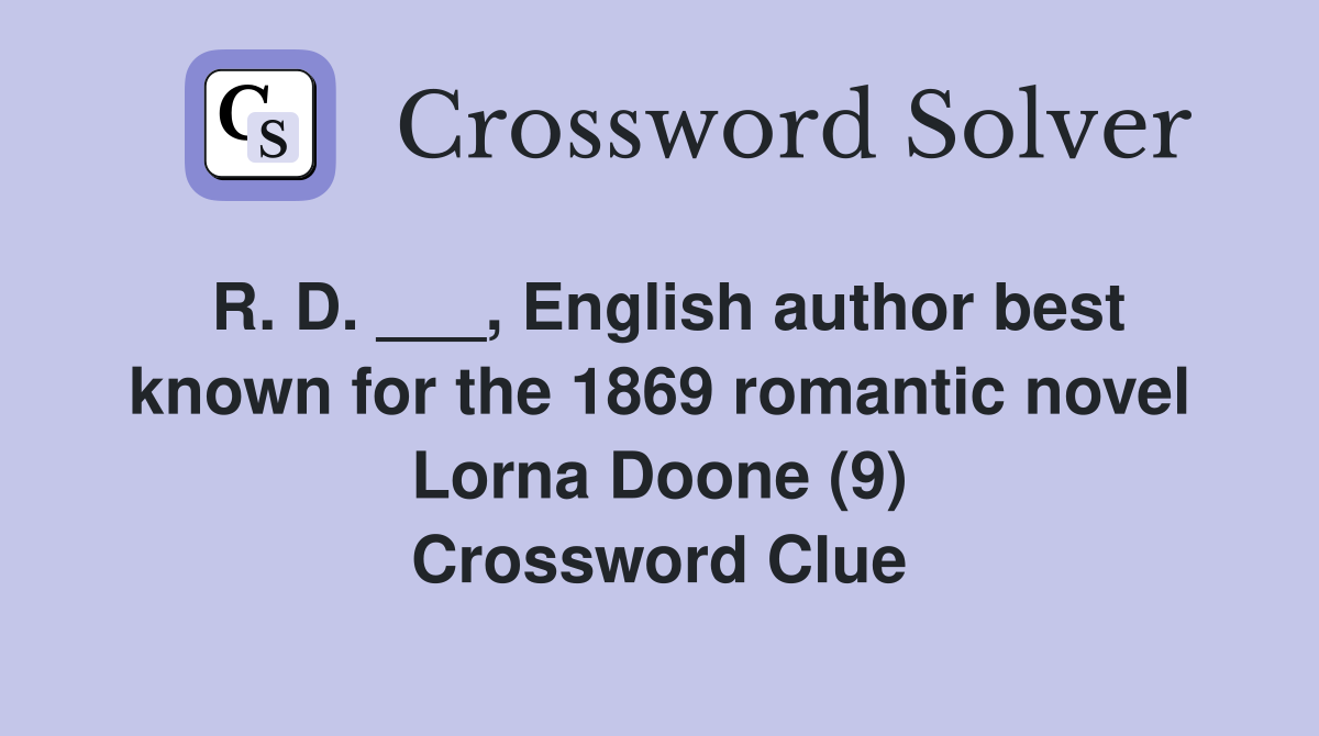 R. D. ___, English author best known for the 1869 romantic novel Lorna Doone (9) Crossword Clue