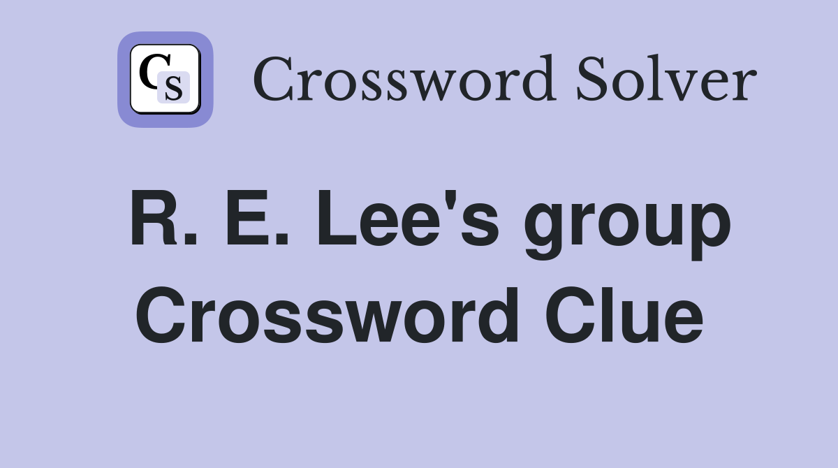 R. E. Lee's group Crossword Clue