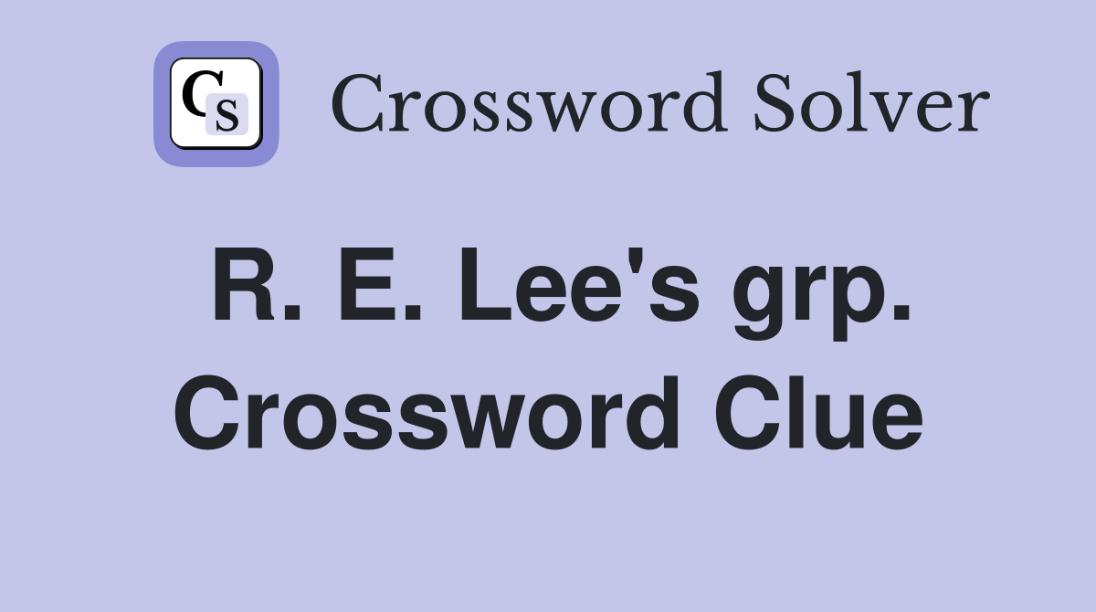 R. E. Lee's grp. Crossword Clue