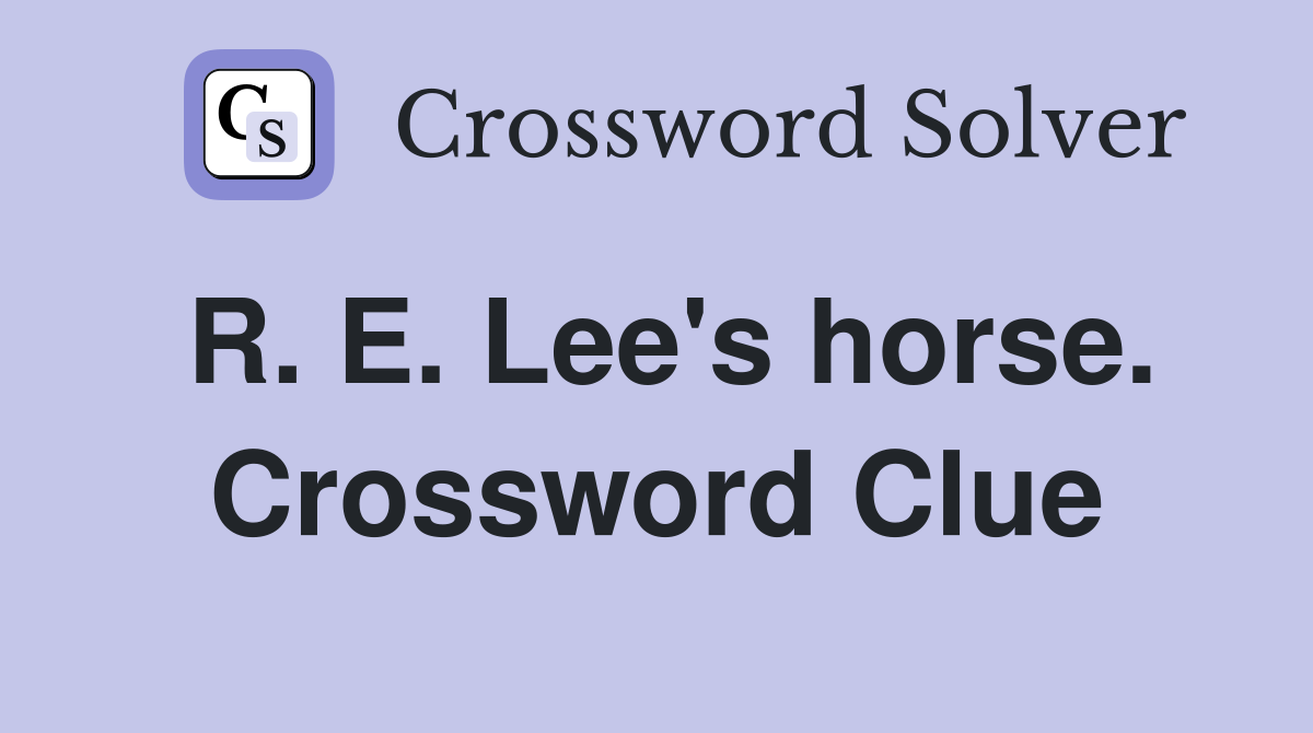 R. E. Lee's horse. Crossword Clue