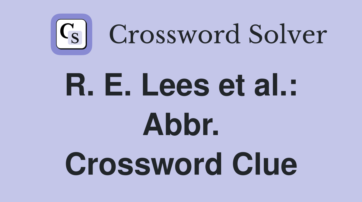 R. E. Lees et al.:  Abbr. Crossword Clue