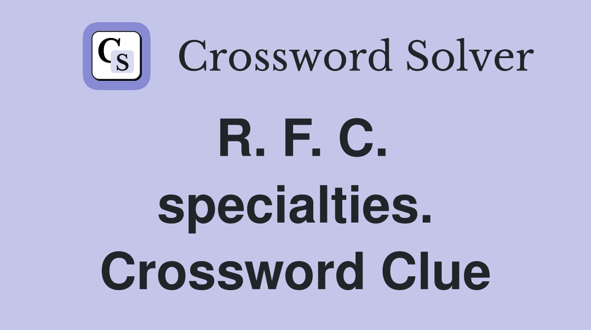 R. F. C. specialties. Crossword Clue