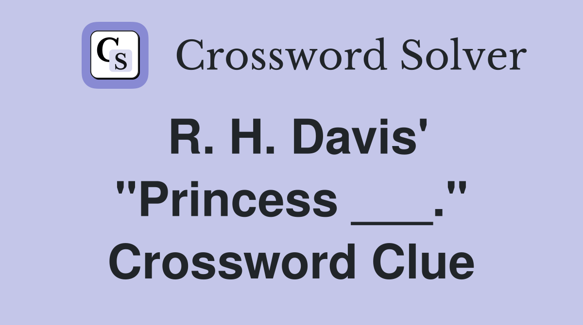 R. H. Davis' "Princess ___." Crossword Clue