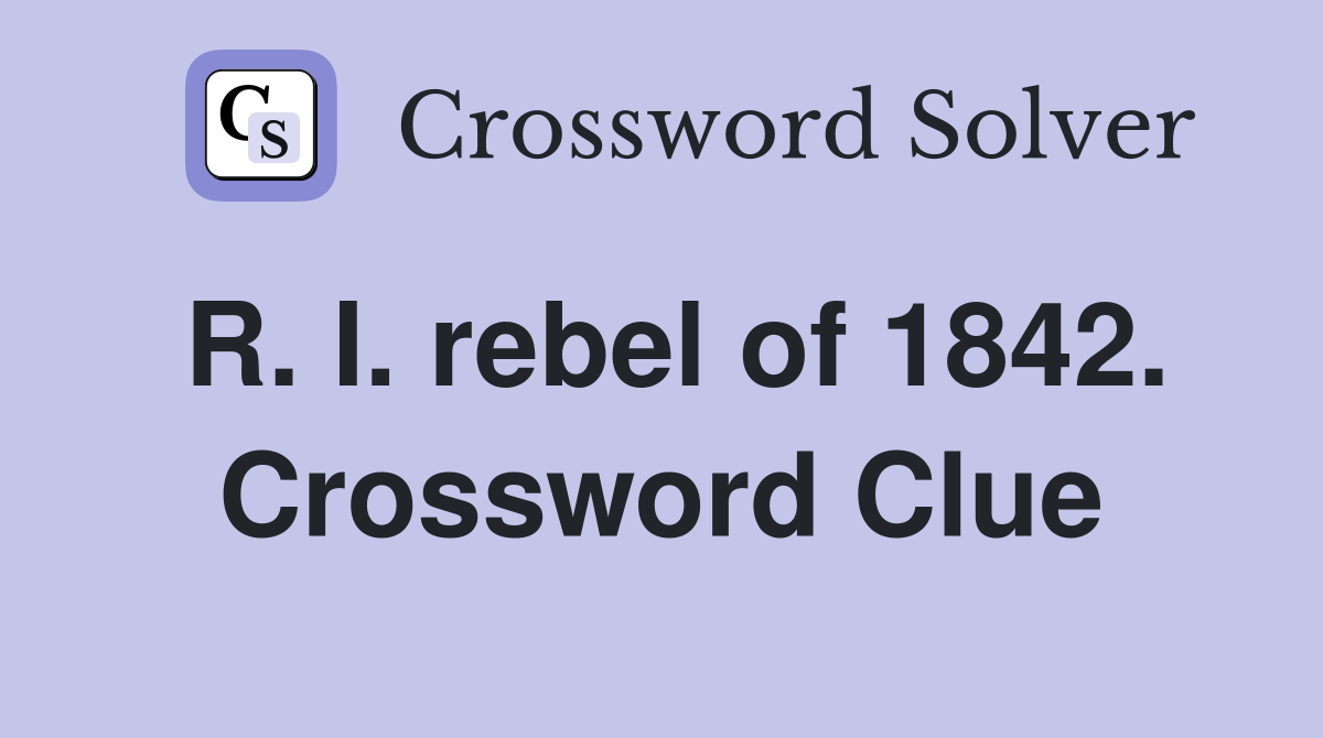 R. I. rebel of 1842. Crossword Clue