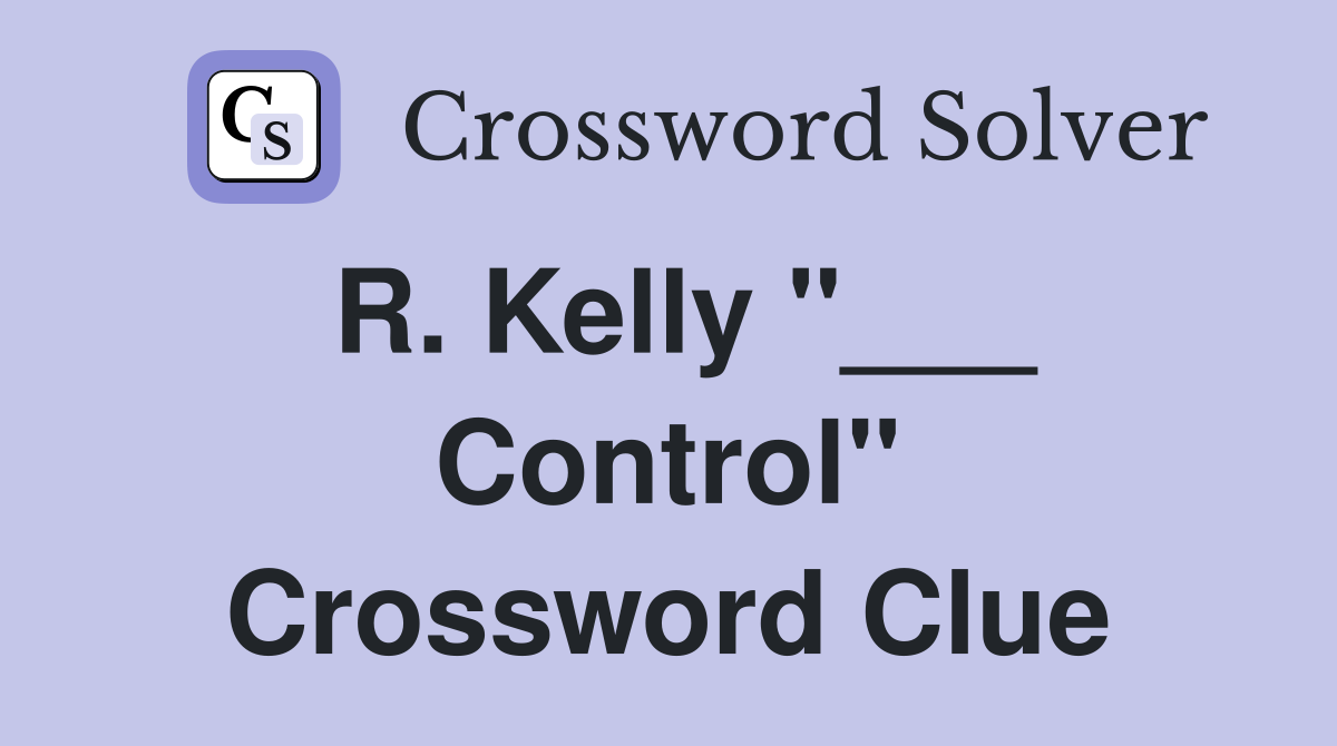 R. Kelly "___ Control" Crossword Clue