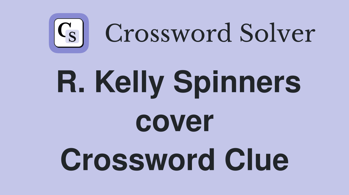 R. Kelly Spinners cover Crossword Clue