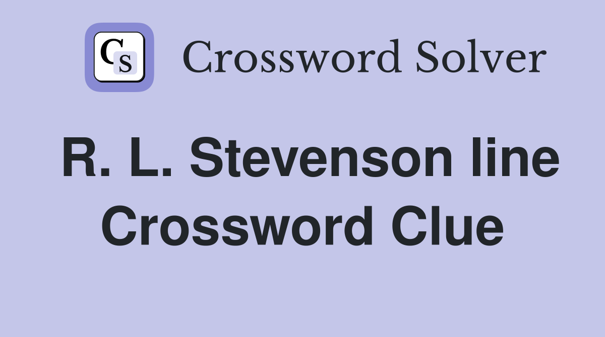 R. L. Stevenson line Crossword Clue