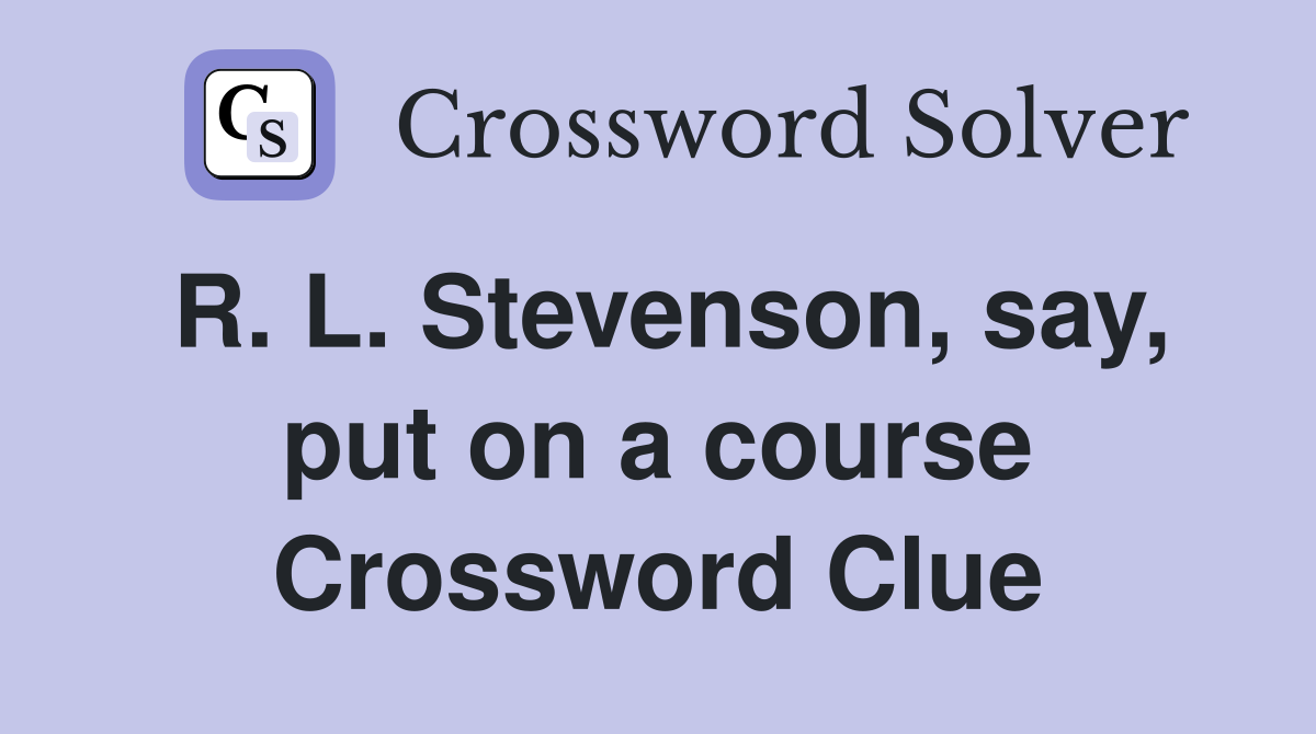 R. L. Stevenson, say, put on a course Crossword Clue