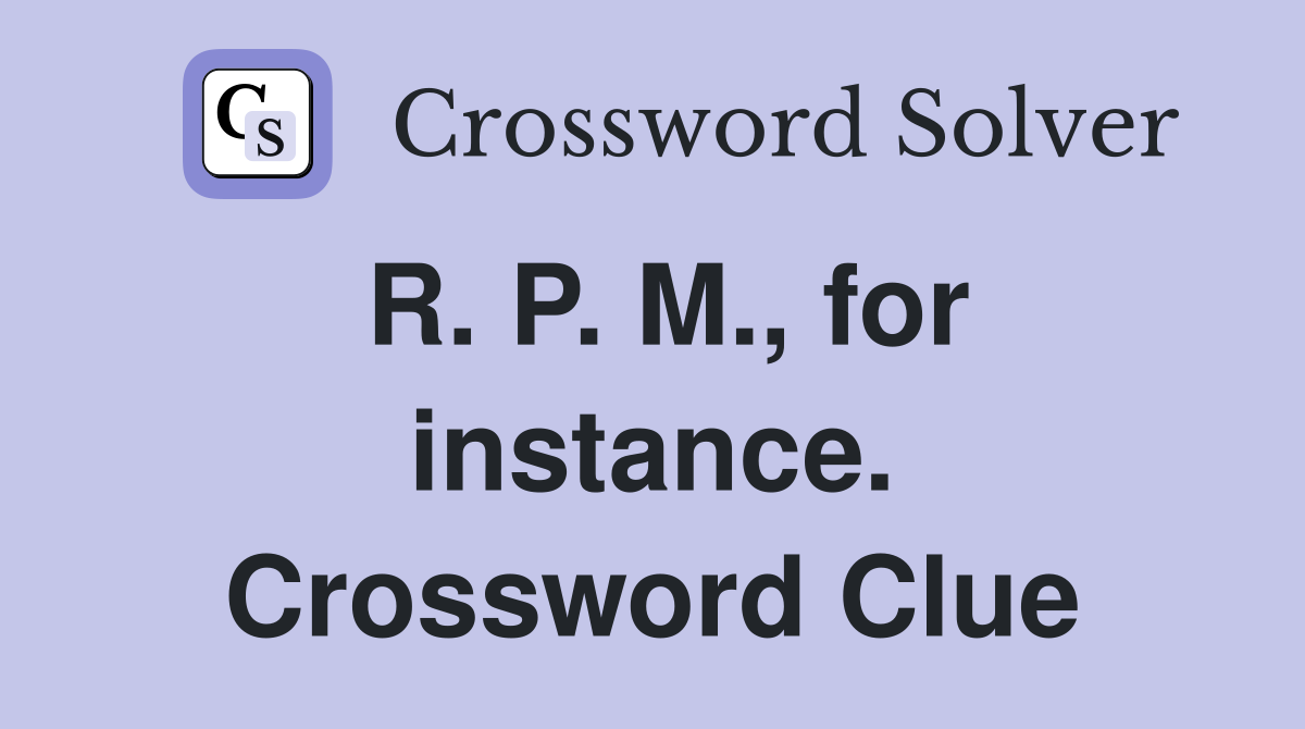 R. P. M., for instance. Crossword Clue