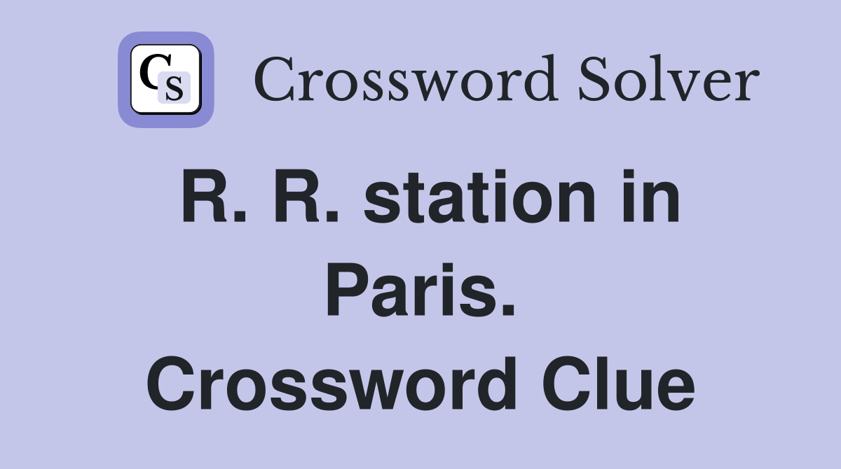 R. R. station in Paris. Crossword Clue