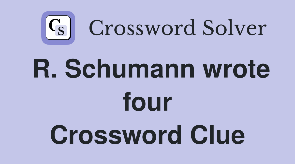 R. Schumann wrote four Crossword Clue