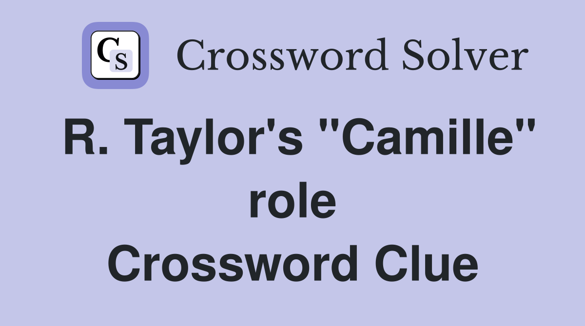 R. Taylor's "Camille" role Crossword Clue