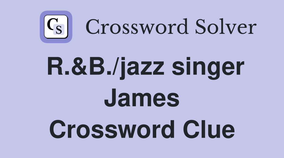 R.&B./jazz singer James Crossword Clue