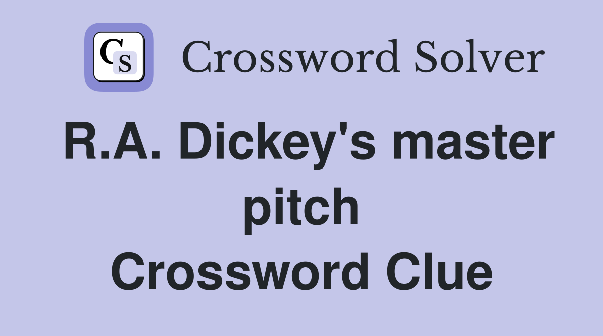 R.A. Dickey's master pitch Crossword Clue