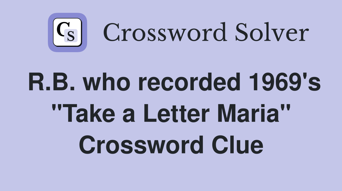 R.B. who recorded 1969's "Take a Letter Maria" Crossword Clue