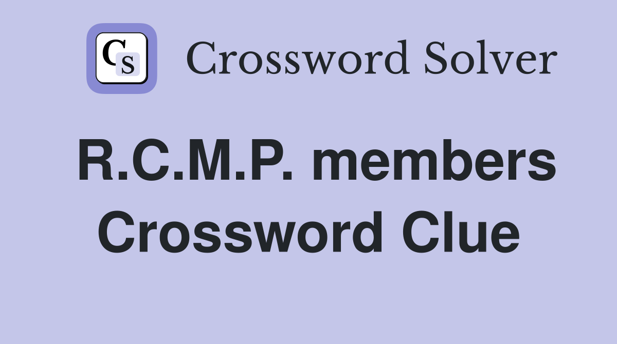 R.C.M.P. members Crossword Clue