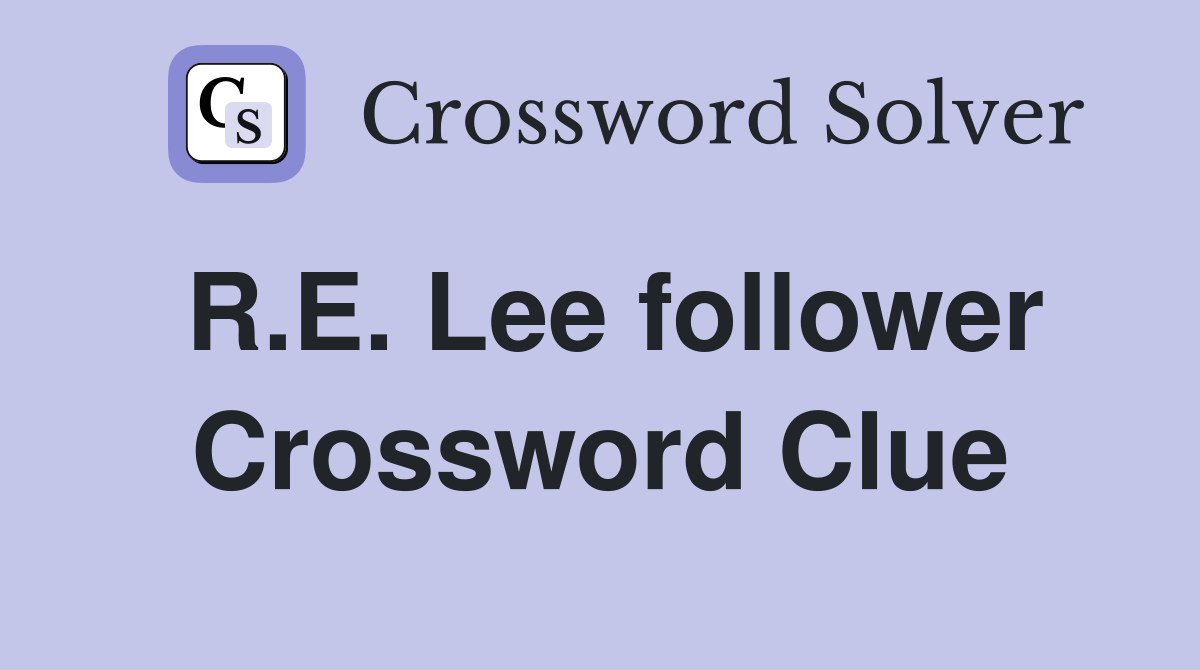 R.E. Lee follower Crossword Clue