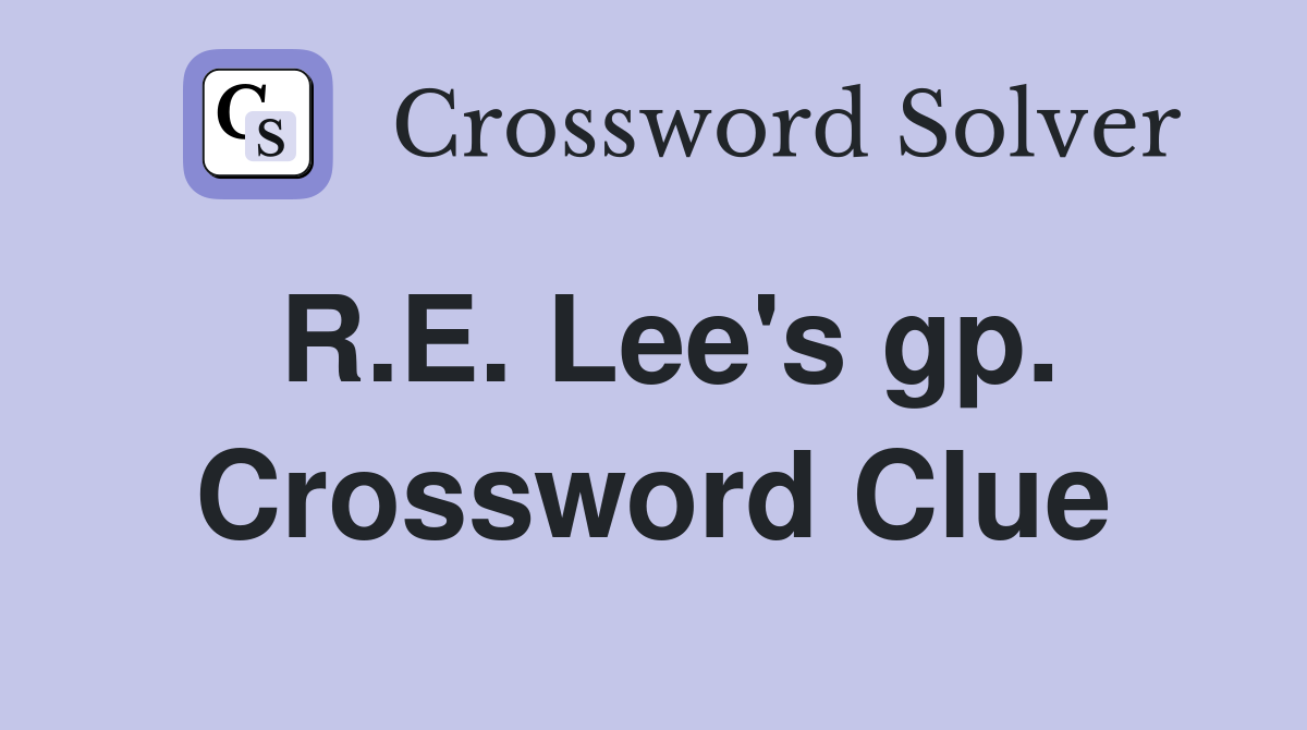 R.E. Lee's gp. Crossword Clue