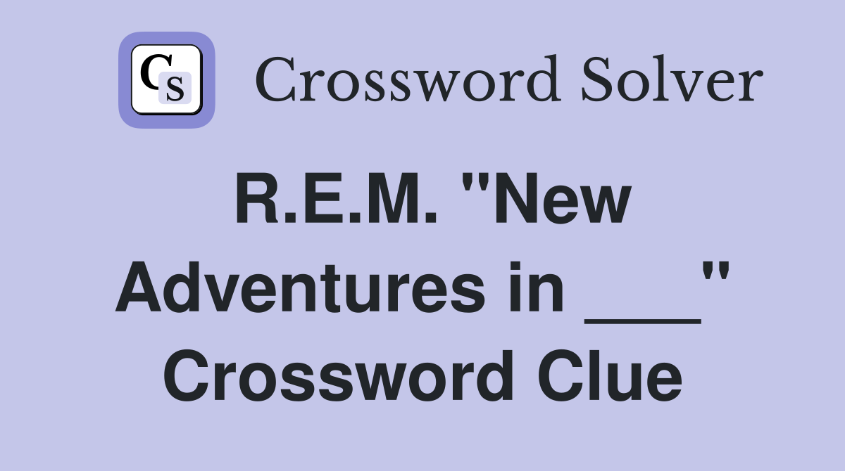 R.E.M. "New Adventures in ___" Crossword Clue