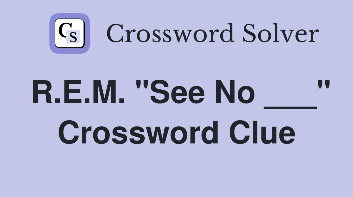 R.E.M. "See No ___" Crossword Clue