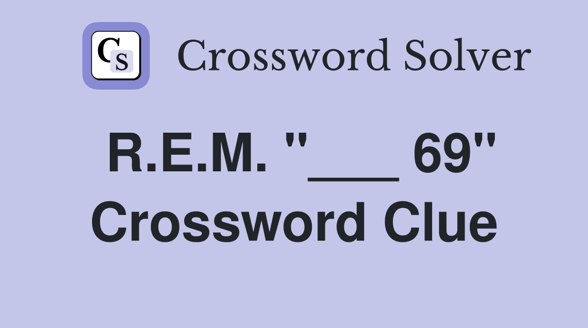 R.E.M. "___ 69" Crossword Clue