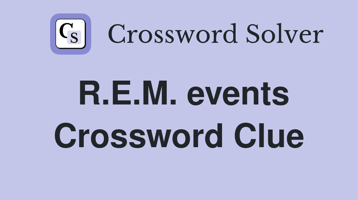 R.E.M. events Crossword Clue