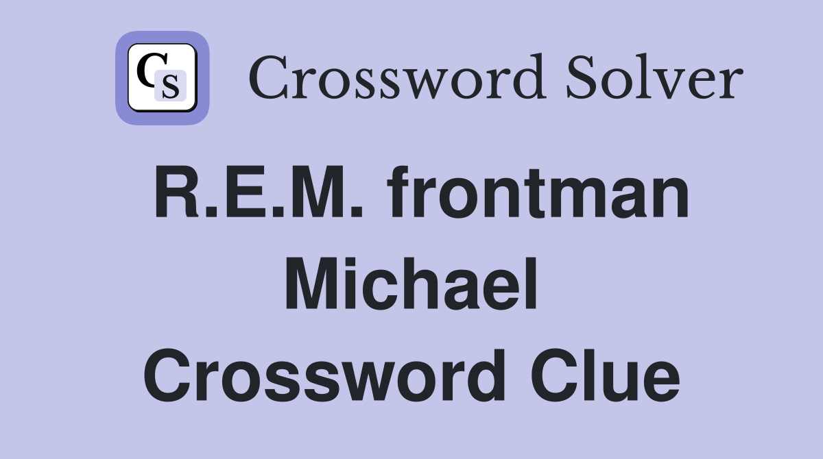 R.E.M. frontman Michael Crossword Clue