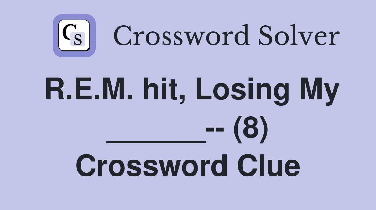 R.E.M. hit, Losing My ______-- (8) Crossword Clue