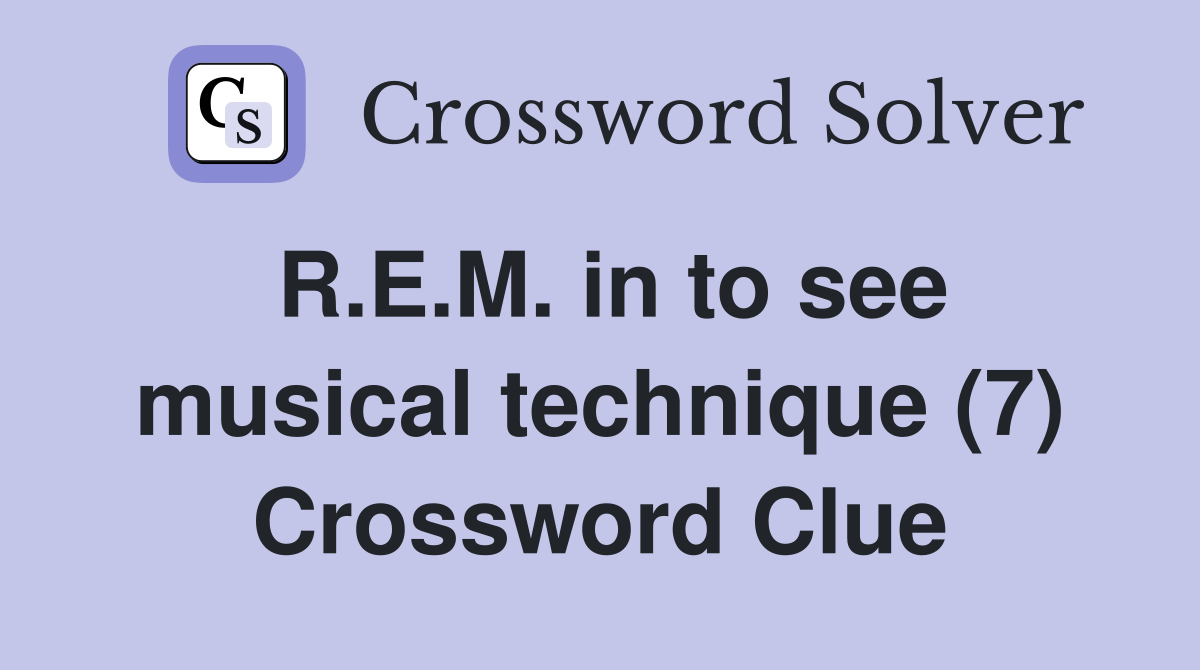 R.E.M. in to see musical technique (7) Crossword Clue