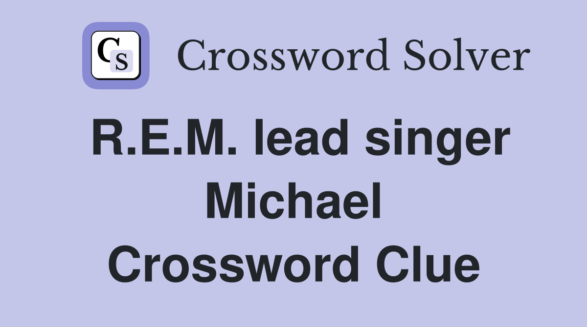 R.E.M. lead singer Michael Crossword Clue