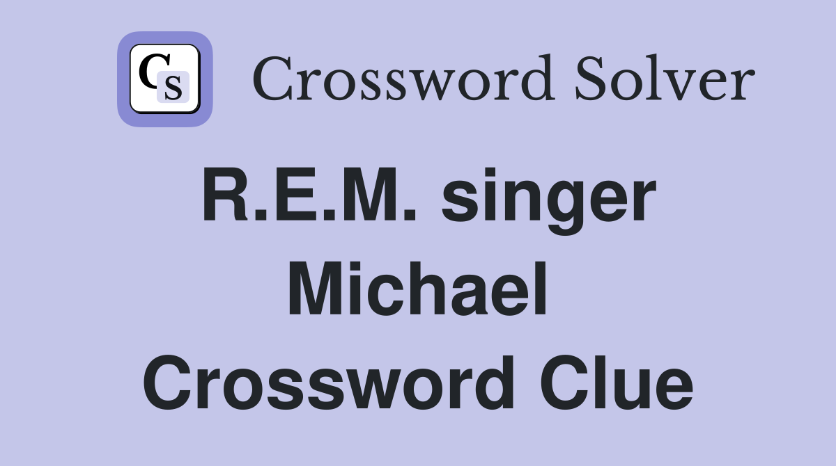 R.E.M. singer Michael Crossword Clue