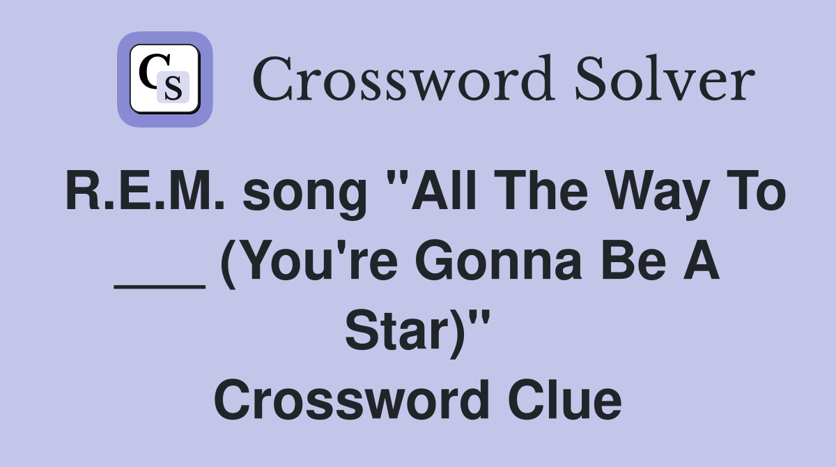 R.E.M. song "All The Way To ___ (You're Gonna Be A Star)" Crossword Clue