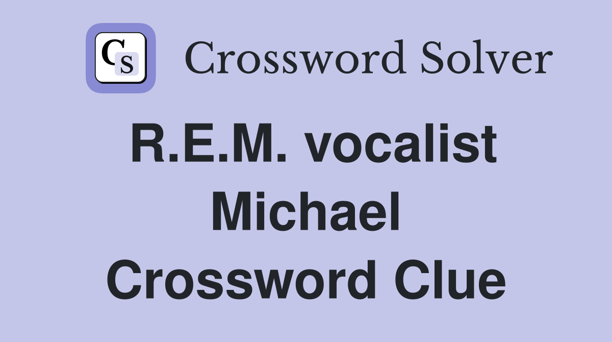 R.E.M. vocalist Michael Crossword Clue
