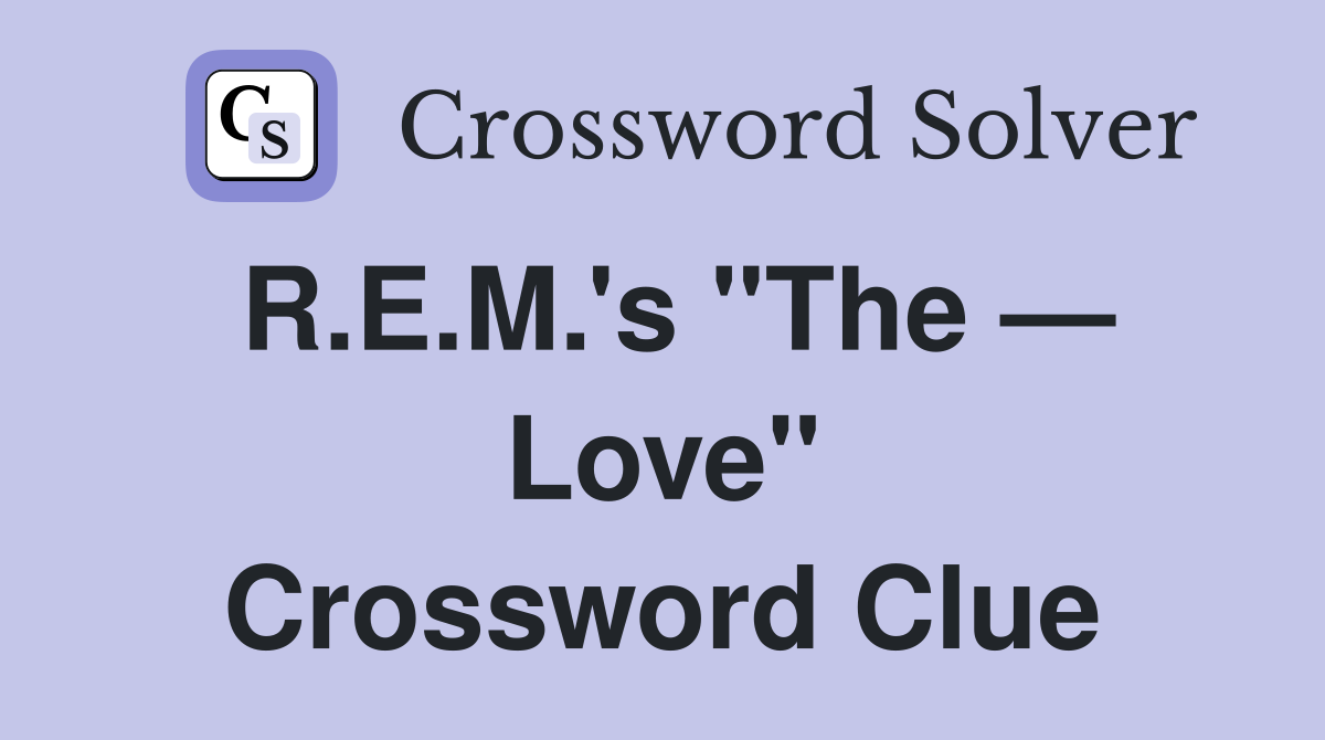 R.E.M.'s "The — Love" Crossword Clue