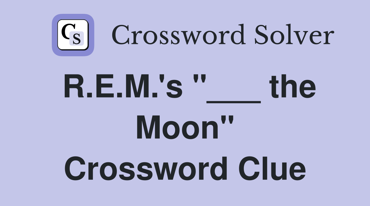 R.E.M.'s "___ the Moon" Crossword Clue