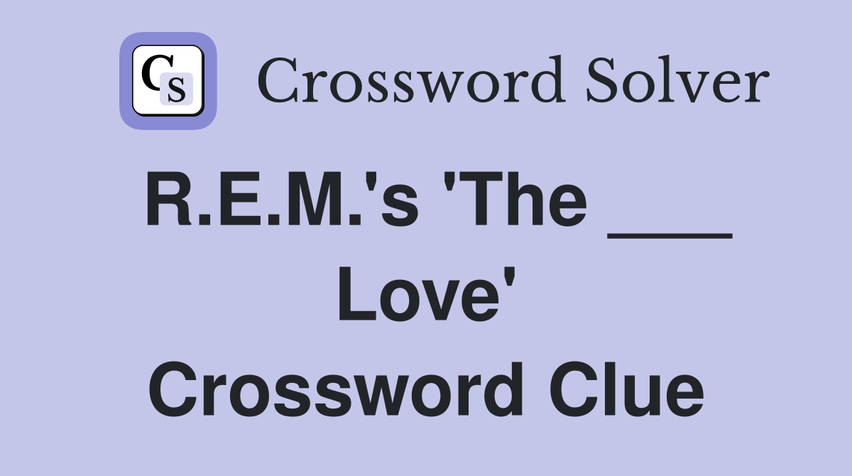 R.E.M.'s 'The ___ Love' Crossword Clue