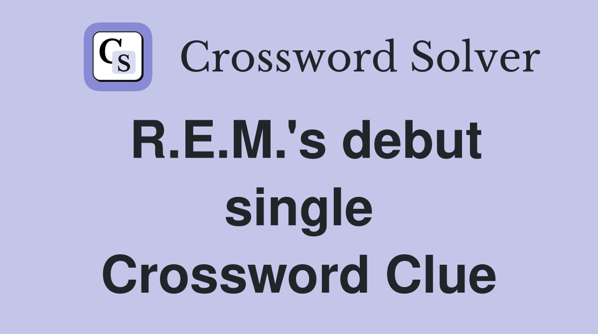 R.E.M.'s debut single Crossword Clue