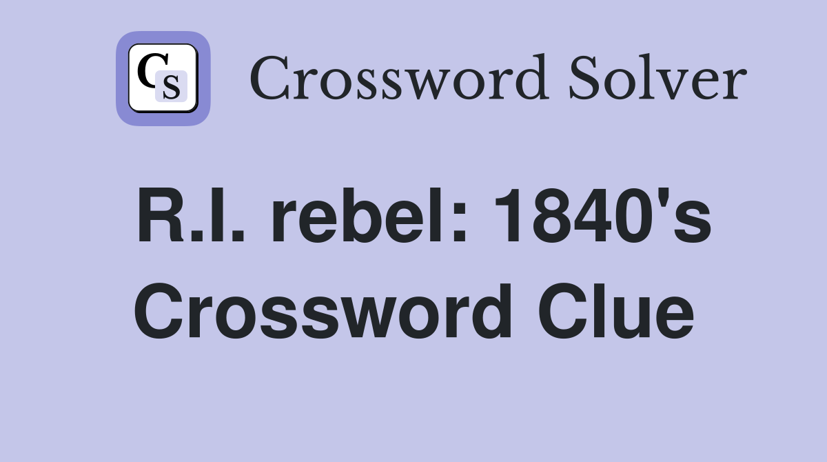 R.I. rebel: 1840's Crossword Clue
