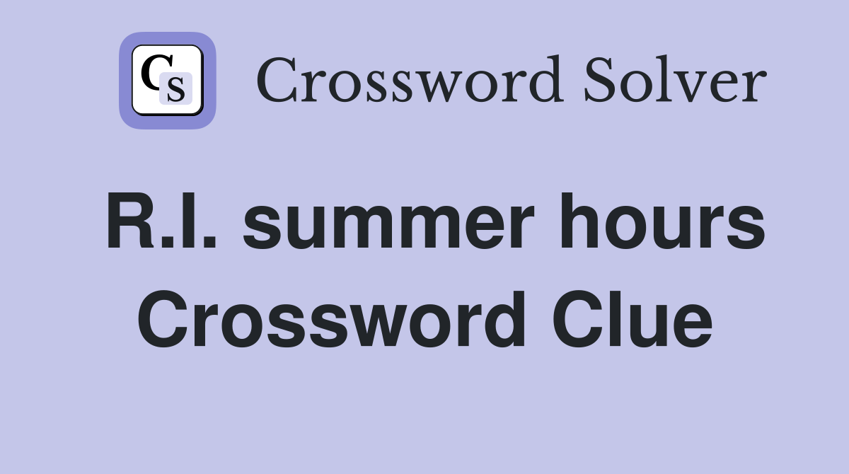 R.I. summer hours Crossword Clue