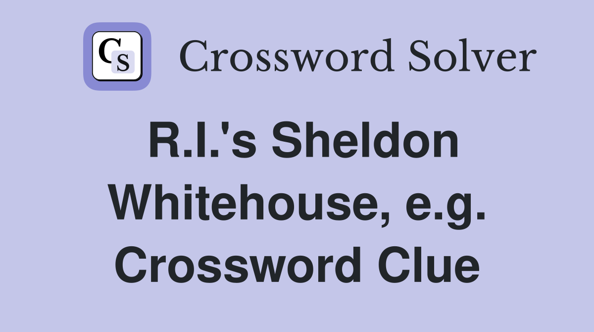 R.I.'s Sheldon Whitehouse, e.g. Crossword Clue