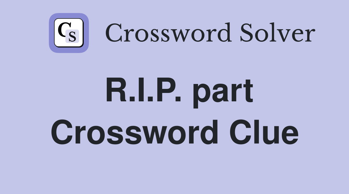 R.I.P. part Crossword Clue