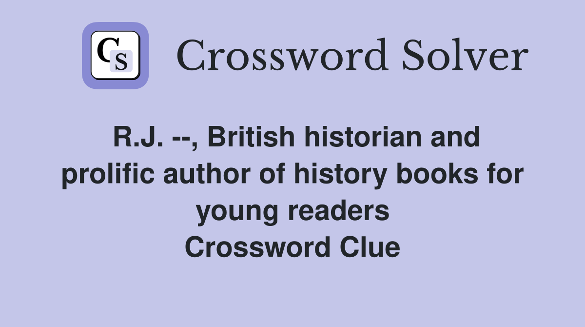 R.J. --, British historian and prolific author of history books for young readers Crossword Clue