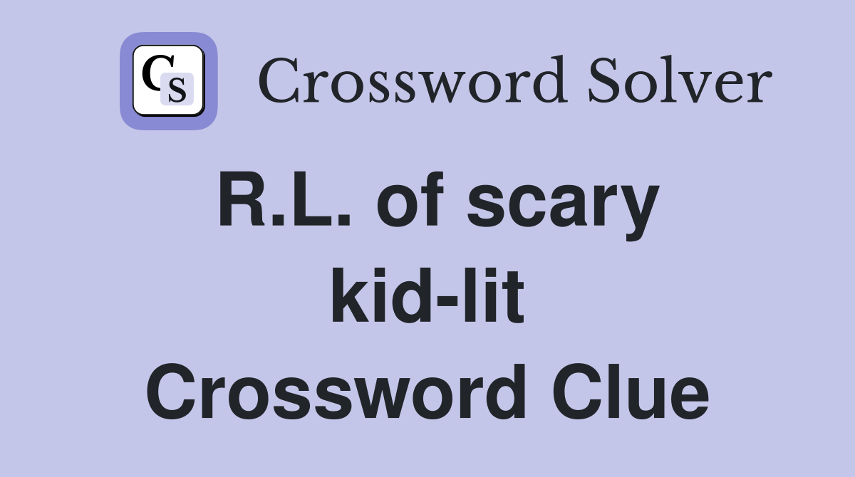R.L. of scary kid-lit Crossword Clue