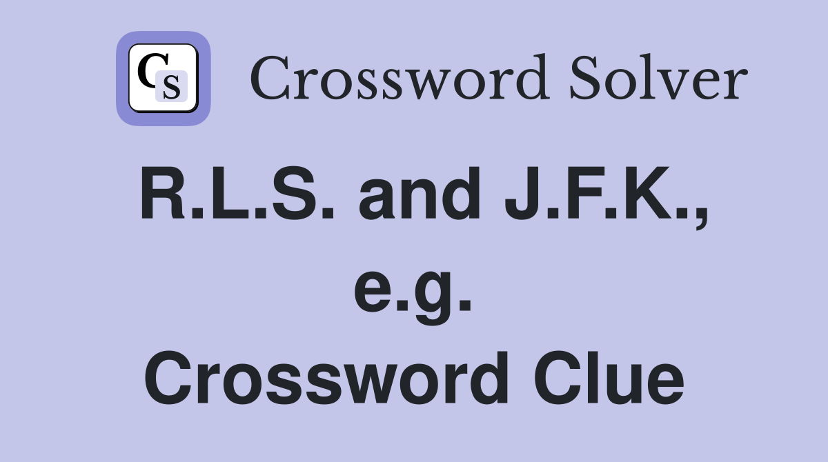R.L.S. and J.F.K., e.g. Crossword Clue