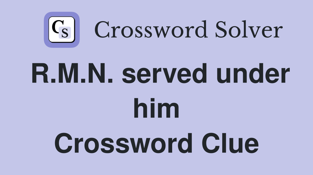 R.M.N. served under him Crossword Clue
