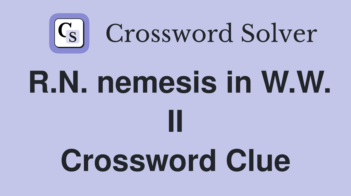 R.N. nemesis in W.W. II Crossword Clue